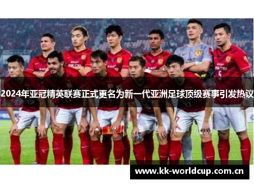 2024年亚冠精英联赛正式更名为新一代亚洲足球顶级赛事引发热议 2024年亚冠精英联赛正式更名为新一代亚洲足球顶级赛事引发热议